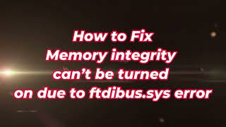 Memory Integrity Can’t be Turned on Due to Ftdibussys Error [upl. by Brose395]