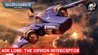 40K LORE THE XIPHON INTERCEPTOR [upl. by Anaidiriv906]