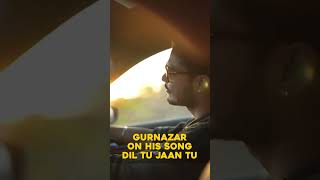 Gurnazar on his song dil tu jaan tu [upl. by Vaas]