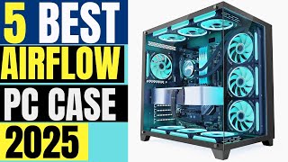 5 Best Airflow PC Cases 2025 Top Picks for Maximum Cooling [upl. by Cohn]