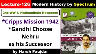 H126 Cripps Mission 1942 Why Gandhi Choose Nehru as his Successor  Spectrum Modern History UPSC [upl. by Buckley]