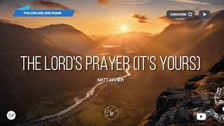 The Lords Prayer Its Yours  Matt Maher  WordShip [upl. by Sirenay]