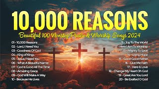 10000 Reasons Lord Need You Lyrics 🙏 Beautiful 100 Nonstop Praise amp Worship Songs 2024 [upl. by Lorak480]