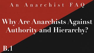 Why Are Anarchists Against Authority and Hierarchy  B1  An Anarchist FAQ [upl. by Okihcas]