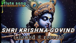 ‘‘Shri Krishna Govind Hare Murari’’Tilte flute song  SA Lofi Production  slowed  reverb [upl. by Dulciana]