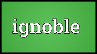 Ignoble Meaning [upl. by Lhok]