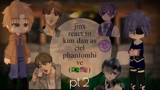 Jinx react to kim dan as ciel phantomhive pt 2 [upl. by Heydon916]