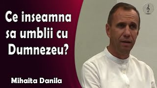 Mihaita Danila  Ce inseamna sa umbli cu Dumnezeu [upl. by Namruht161]