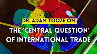 Dr Adam Tooze on the quotCentral Questionquot of International Trade [upl. by Aundrea]