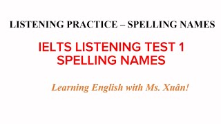 IELTS Listening Practice  Spelling Names  Test 1  Learning English with Ms Xuân [upl. by Ailuy]