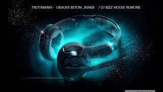 TRETTMANN quotgrauer beton REMIXquot  DJ BIZZ house REWORK [upl. by Gamal357]