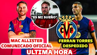 🚨BOMBAZO DEL BARCELONA  MAC ALLISTER ES OFICIAL  FERRAN TORRES DESPEDIDO AL VILLARREAL [upl. by Rese]