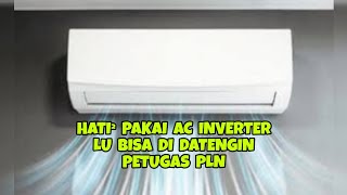 HATI² PAKAI AC INVERTER LU BISA DI DATENGIN PETUGAS PLN [upl. by Onitram820]