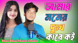 আমার মনের দুঃখ কারে কই  😭Kare Dekhabo Moner dukkho  Bhai Bhai Music Studio [upl. by Nowd473]