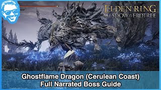 Ghostflame Dragon Cerulean Coast  Full Narrated Boss Guide  Elden Ring 4k HDR [upl. by Stillas218]