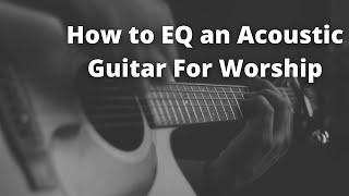 How To EQ An Acoustic For Live Worship [upl. by Feinleib]