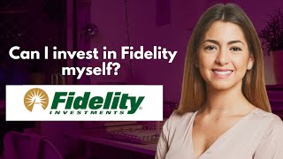 Can I invest in Fidelity myself [upl. by Gillespie]