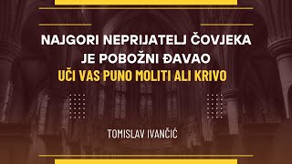 Tomislav Ivančić  Najgori Neprijatelj Čovjeka Je Pobožni ĐavaoUči Vas Puno Moliti Ali Krivo [upl. by Enaujed]