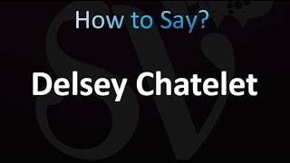 How to Pronounce Delsey Chatelet correctly [upl. by Alyda429]