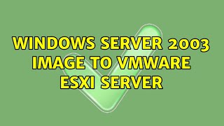 Windows Server 2003 image to vmWare ESXI server 2 Solutions [upl. by Silvana387]