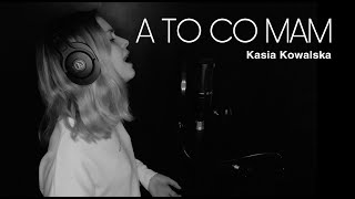 A to co mam  Kasia Kowalska  cover [upl. by Noitsirhc70]