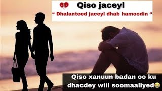 QISO JACEYL O AAD U XANUN BADAN quotDHALANTEED JACEYL DHAB HA MOODINquot  Arimaha jaceylka [upl. by Ogaitnas492]