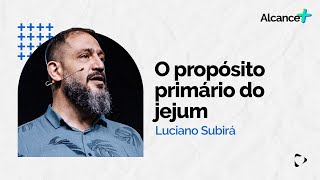 O Propósito Primário do Jejum  Luciano Subirá [upl. by Duile]