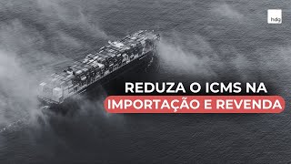 Estratégia para reduzir ICMS na importação e revenda de produtos importados Ecommerce e Atacado [upl. by Carmen]