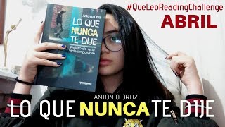 Lo Que Nunca Te Dije  Antonio Ortiz  QueLeoReadingChallenge ABRIL  Chica Gafas [upl. by Golub]