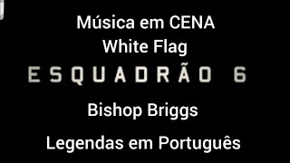 Esquadrão 6  Música do filme  White Flag  Bishop Briggs  Legendado PTBR [upl. by Dloreh876]