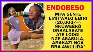 ENDOBESO Mpa Sente Emitwalo Ebiri 20000 Nkuweeko Onkalakate Ate Nze Asasula Loogi  Abakazi [upl. by Llednahs]