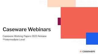 Caseware Working Papers 2023 Release  Intermediate Webinar  25th January 2024 [upl. by Shelbi514]