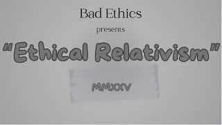 Bad Ethics quotEthical Relativismquot 2025 Remaster [upl. by Frederigo]