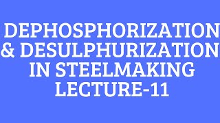 DEPHOSPHIZATION amp DESULPHURIZATIONLECTURE 11FERROUS EXTRACTION EVERYTHING METALLURGY [upl. by Buonomo]