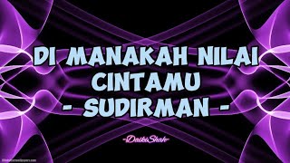 Sudirman  Di Manakah Nilai Cintamu Lirik Lagu [upl. by Naillil125]