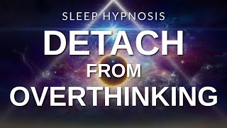 Sleep Hypnosis Detach from OverThinking  Fall Asleep Relaxed Release Worries amp Anxiety [upl. by Guria]