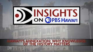 Hawaiʻis Annexation Why Knowledge of the History Matters  INSIGHTS ON PBS HAWAIʻI [upl. by Argent]