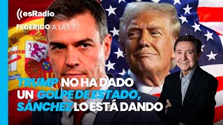 Federico a las 7 Trump no ha dado un golpe de Estado Sánchez lo está dando [upl. by Gerta]