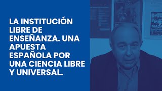 La Institución Libre de Enseñanza Una apuesta española por una ciencia libre y universal [upl. by Mcclelland74]