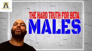 The Cold Hard Bitter Truth For Beta Males [upl. by Anaeco]