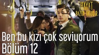 Hayat Bazen Tatlıdır 12 Bölüm  Ben Bu Kızı Çok Seviyorum [upl. by Hach453]