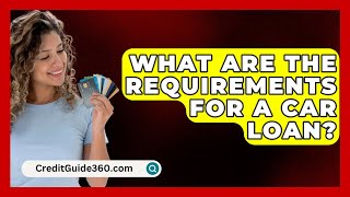 What Are The Requirements For A Car Loan  CreditGuide360com [upl. by Aihcila]