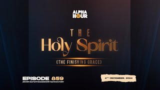 ALPHA HOUR EPISODE 859  THE HOLY SPIRIT THE FINISHING GRACE  4TH DECEMBER2024 [upl. by Leima865]