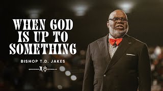 When God Is Up To Something  Bishop TD Jakes [upl. by Iaoh]