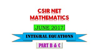 INTEGRAL EQUATIONS  JUNE 2017  CSIR NET  PART B amp C [upl. by Yud356]