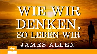 Wie wir denken so leben wir As a Man Thinketh James Allen Hörbuch komplett [upl. by Auhso9]