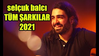 SELÇUK BALCI TÜM ŞARKILARI UZUN LİSTESİ 2021 [upl. by Navetse]