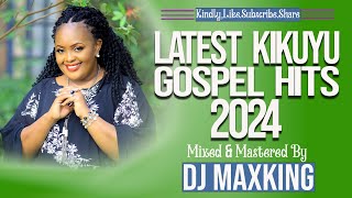 LATEST KIKUYU GOSPEL MIX 2024  DJ MAXKING  RUTH WA MUM  MIRIAM WAMUTHUNGU  SIR JAMES [upl. by Sucrad649]