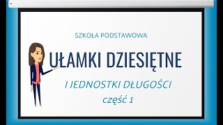 UŁAMKI DZIESIĘTNE i zamiana jednostek długości część 1 [upl. by Zoilla]