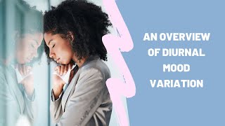 An Overview of Diurnal Mood Variation [upl. by Ahiel182]